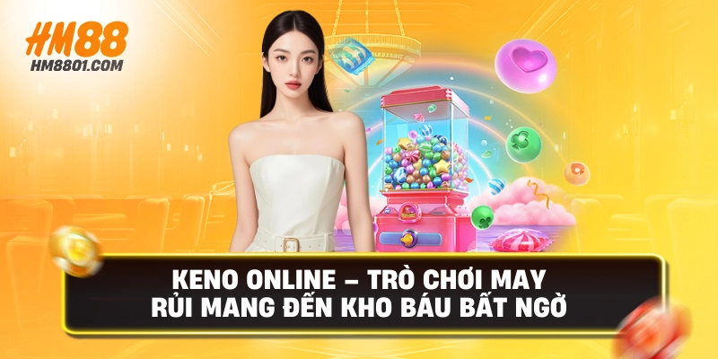 Keno online trò chơi may rủi mang đến kho báu bất ngờ
