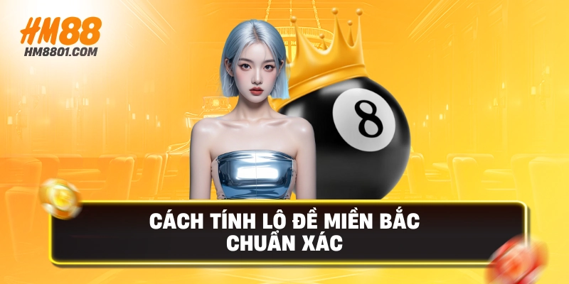 Cách tính lô đề miền bắc chuẩn xác